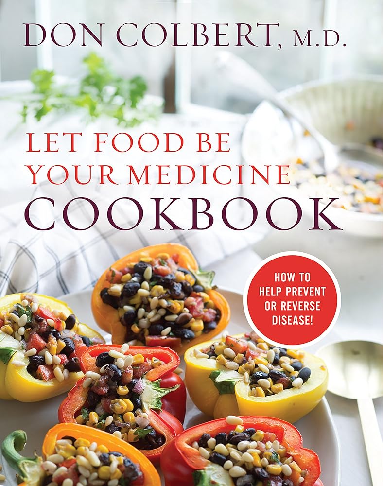 Let Food Be Your Medicine Cookbook: Recipes Proven To Prevent Or Reverse Disease Don Colbert MD