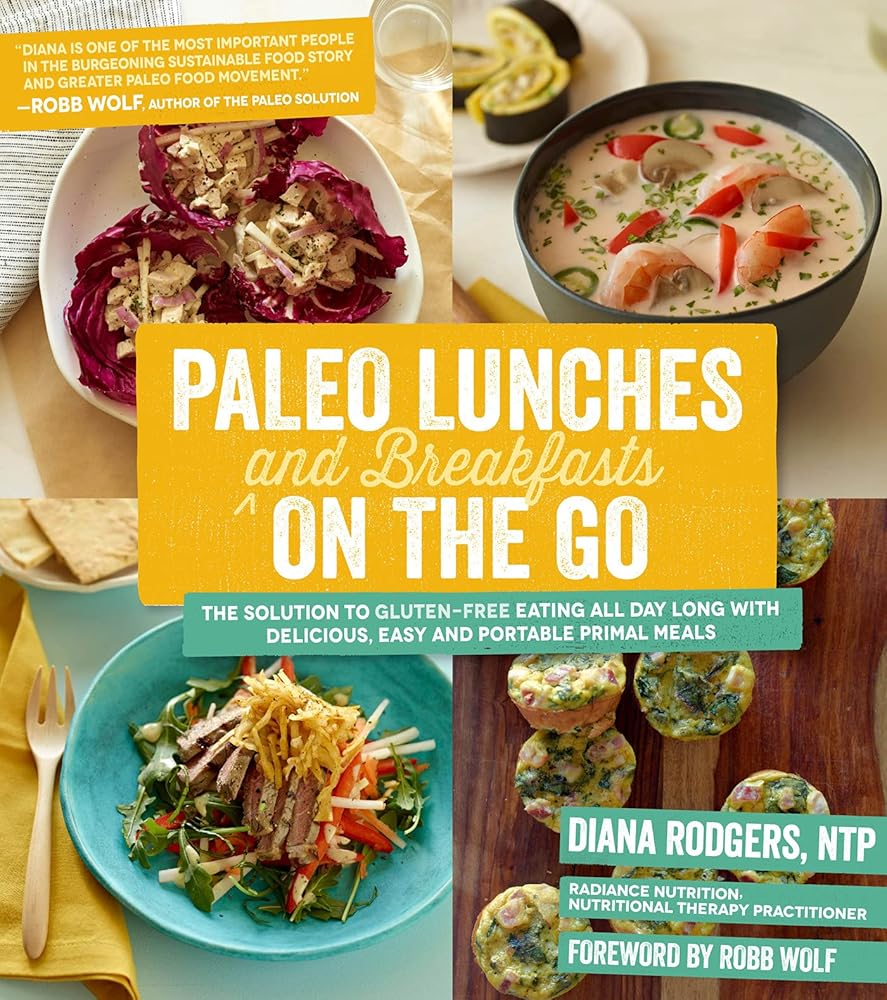 Paleo Lunches and Breakfasts On the Go: The Solution to Gluten - Free Eating All Day Long with Delicious, Easy Meals