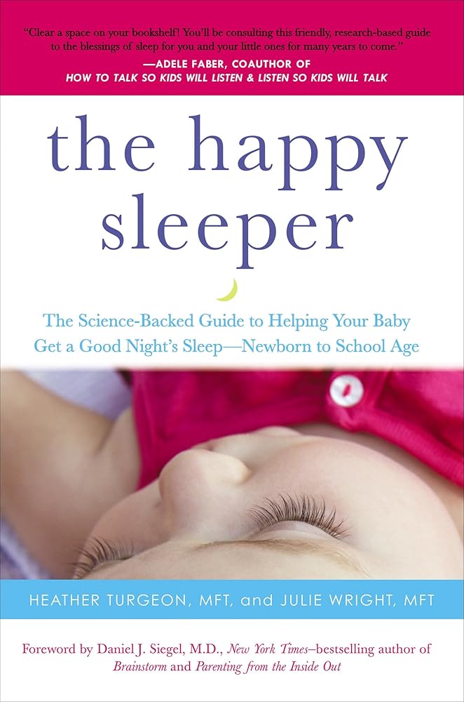 The Happy Sleeper: The Science - Backed Guide to Helping Your Baby Get a Good Night's Sleep - Newborn to School Age