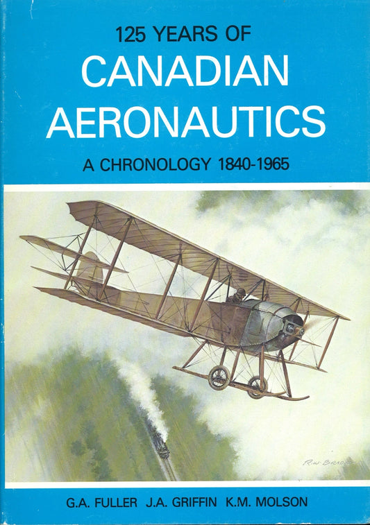 125 Years of Canadian Aeronautics: A Chronology 1840-1965 G. A. Fuller, J. A. Griffin, K. M. Molson