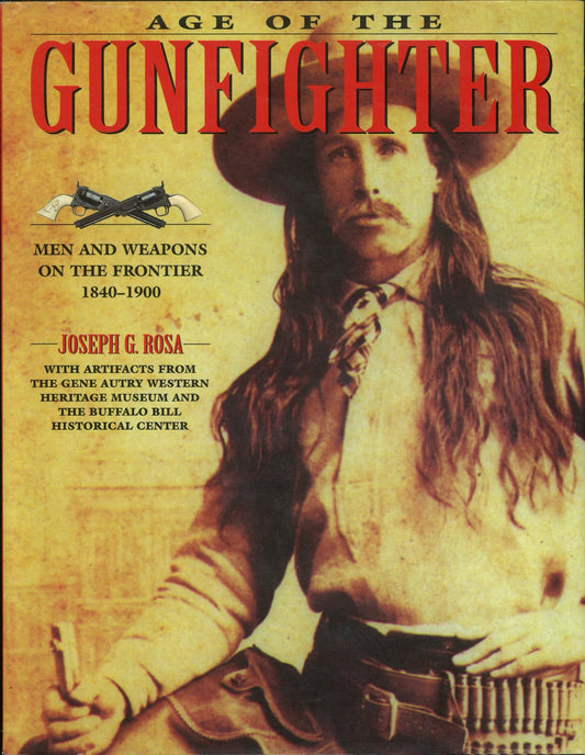 Age of The Gunfighter: Men and Weapons on The Frontier 1840-1900 Joseph G. Rosa