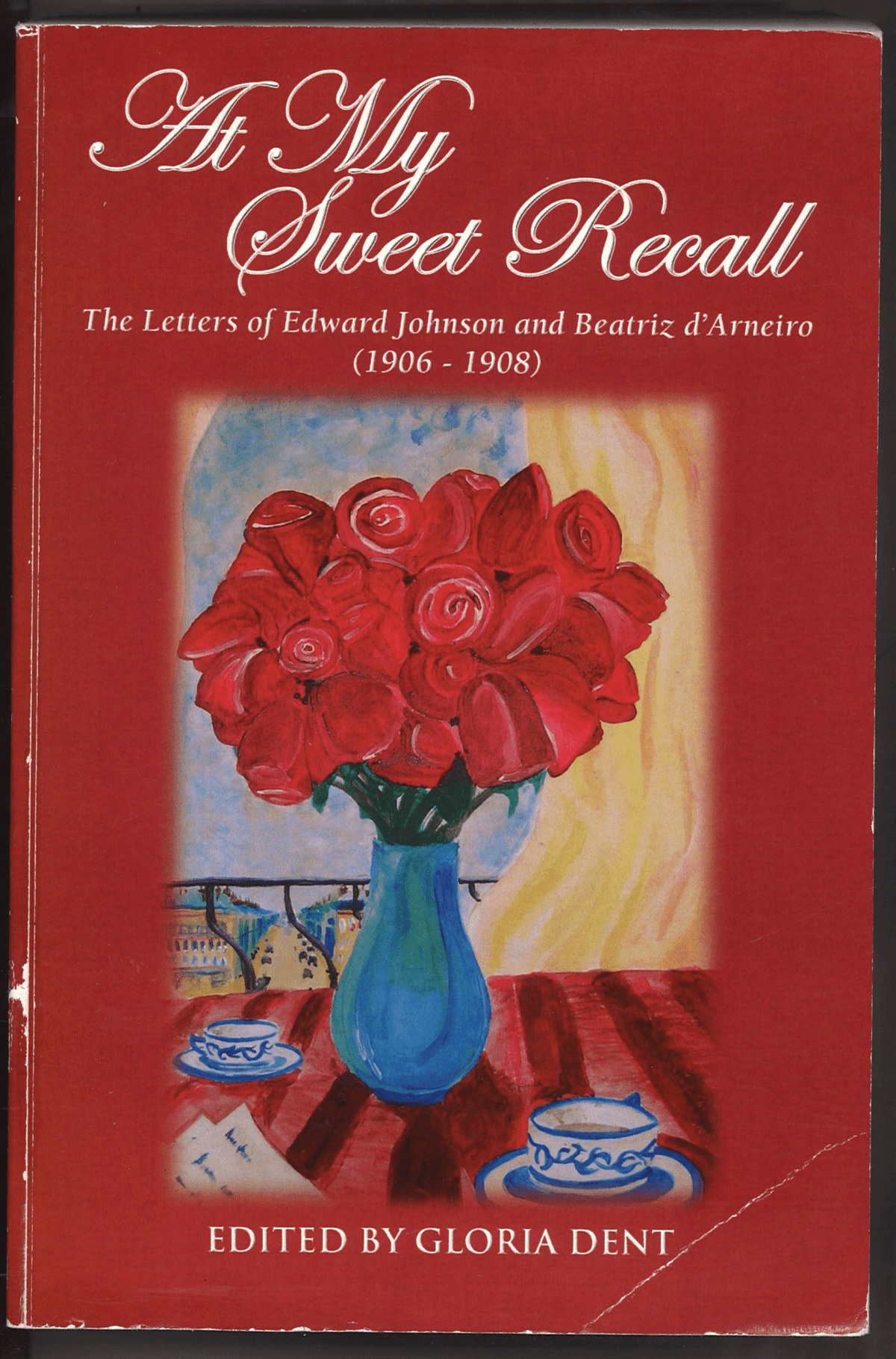 At My Sweet Recall: The Letters of Edward Johnson and Beatriz d'Arneiro (1906 - 1908) Signed - The Bookstore