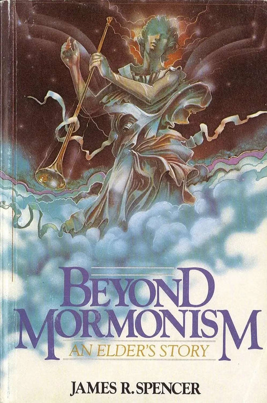 Beyond Mormonism: An Elder's Story by James R. Spencer My Store