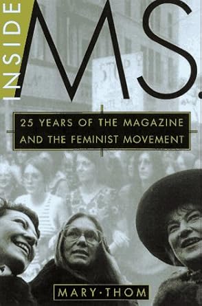 Inside Ms.: 25 Years of the Magazine and the Feminist Movement Mary Thom