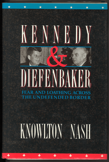 Kennedy and Diefenbaker: Fear and Loathing Across the Undefended Border - The Bookstore