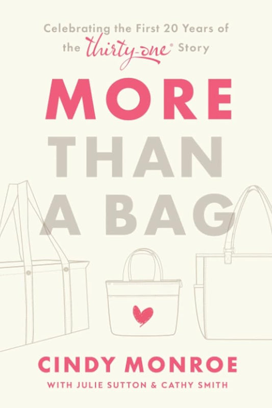 More than a Bag: Celebrating the First 20 Years of the Thirty-One Story Cindy Monroe, Julie Sutton, Cathy Smith