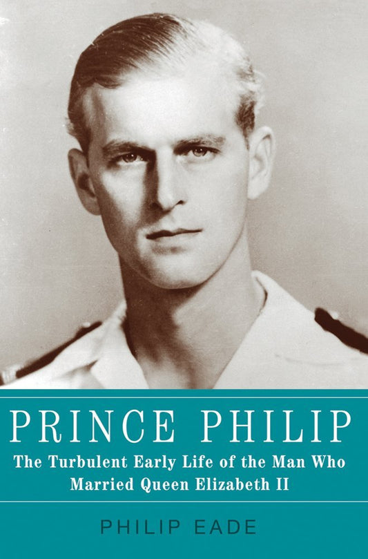 Prince Philip: The Turbulent Early Life of the Man Who Married Queen Elizabeth II - The Bookstore