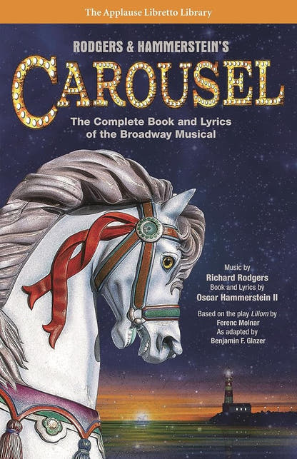 Rodger's & Hammerstein's Carousel: The Complete Book and Lyrics of the Broadway Musical (Applause Libretto Library) - The Bookstore