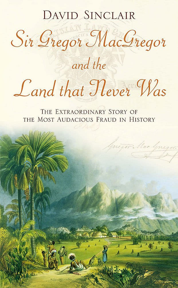 Sir Gregor Macgregor and the Land That Never Was - The Bookstore