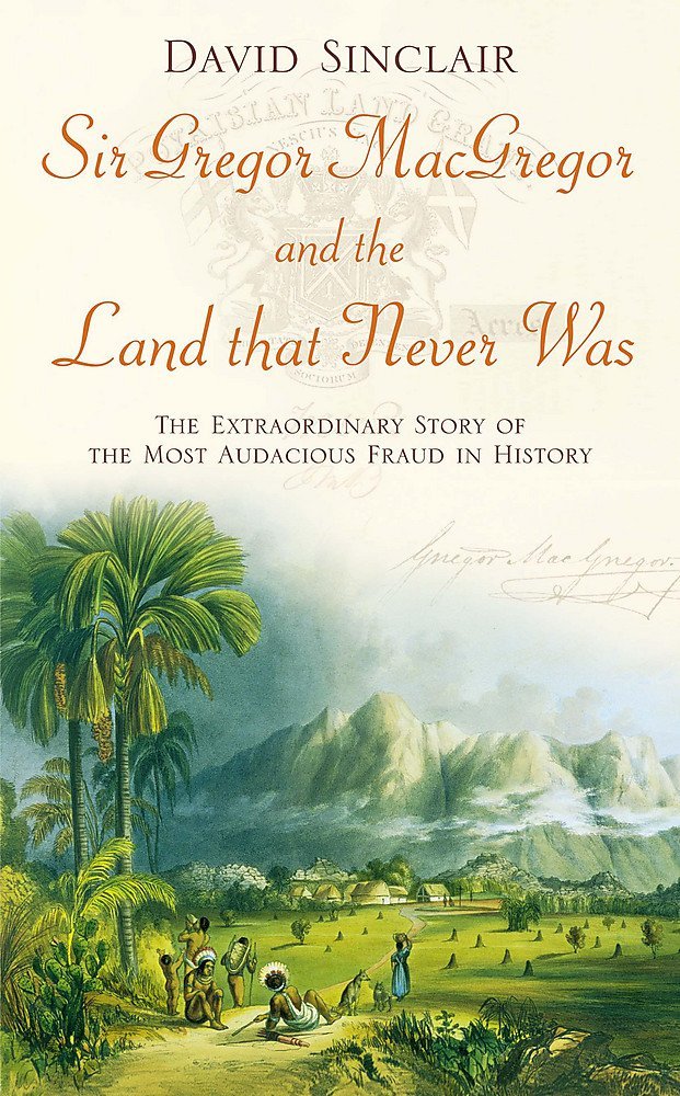 Sir Gregor Macgregor and the Land That Never Was - The Bookstore