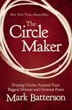 The Circle Maker: Praying Circles Around Your Biggest Dreams and Greatest Fears - The Bookstore
