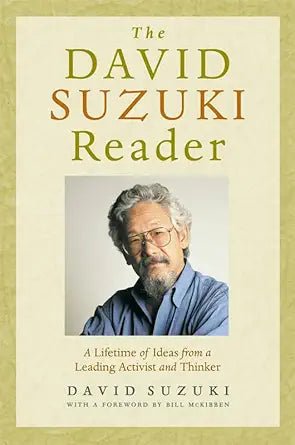 The David Suzuki Reader: A Lifetime of Ideas from a Leading Activist and Thinker (David Suzuki Institute) - The Bookstore