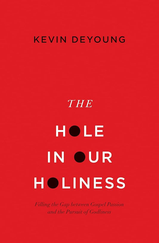 The Hole in Our Holiness Kevin DeYoung