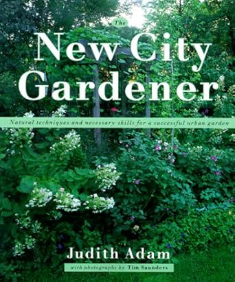 The New City Gardener (Natural Techniques and Necessary Skills For a Successful Urban Garden) Judith Adam, Tim Saunders