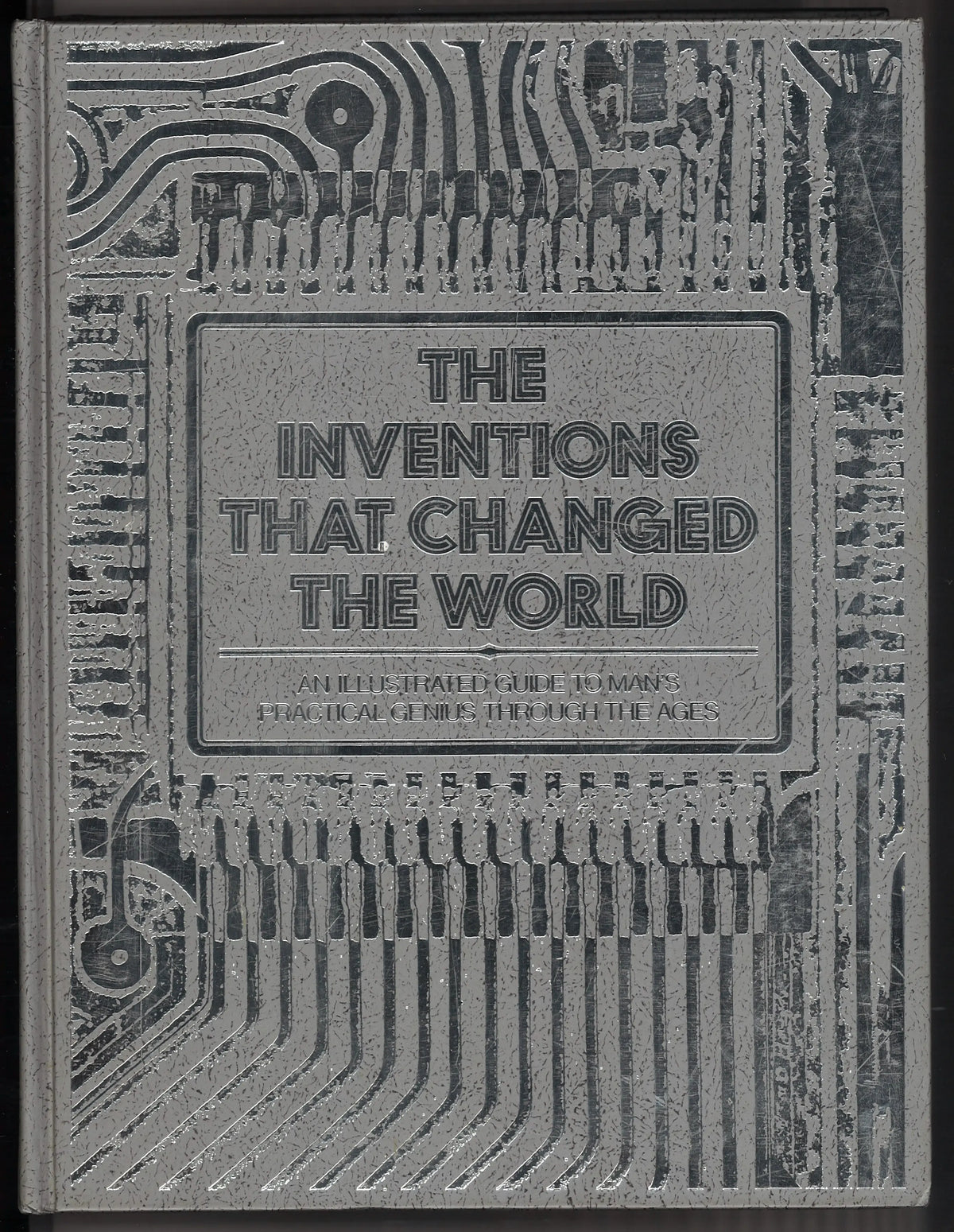 The Inventions That Changed The World: An Illustrated Guide to Man’s Practical Genius Through the Ages