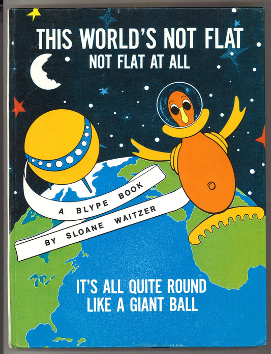 This World's Not Flat, Not Flat at All, It's All Quite Round Like a Giant Ball (A Blype Book) - The Bookstore