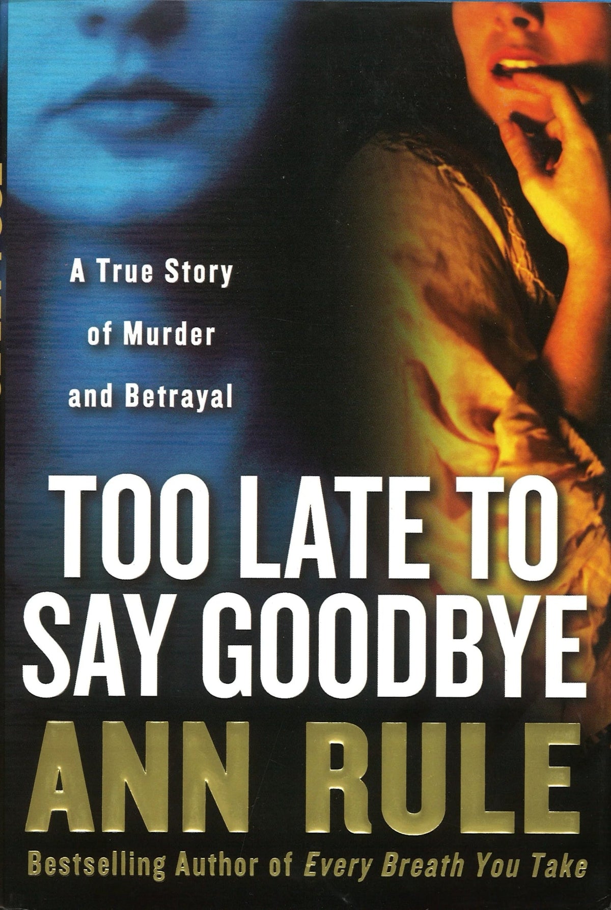 Too Late to Say Goodbye: A True Story of Murder and Betrayal Ann Rule