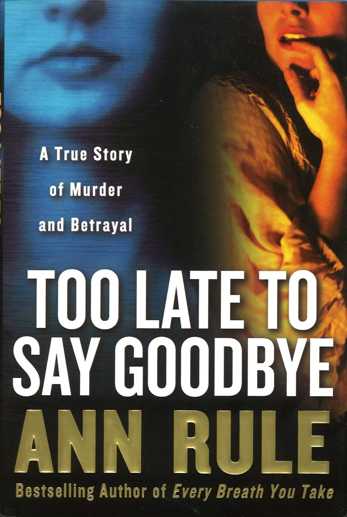 Too Late to Say Goodbye: A True Story of Murder and Betrayal Ann Rule