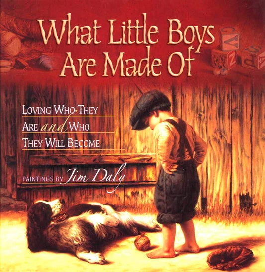 What Little Boys Are Made Of: Loving Who They Are and Who They Will Become Jim Daly