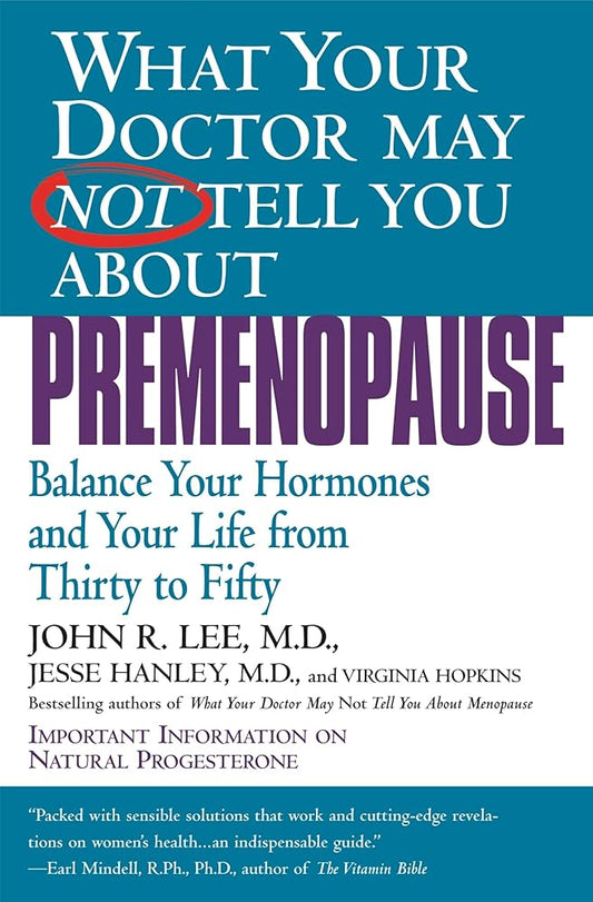 What Your Doctor May Not Tell You About Premenopause: Balance Your Hormones and Your Life From Thirty to Fifty