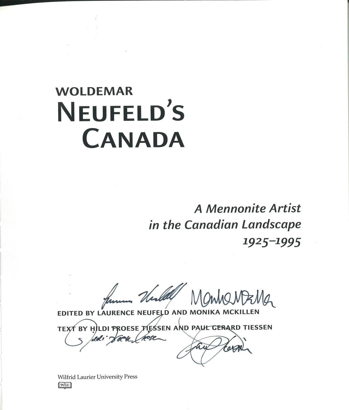 Woldemar Neufeld’s Canada: A Mennonite Artist in the Canadian Landscape 1925-1995 (Signed) Laurence Neufeld, Monica McKillen, Hildi Froese Tiessen, Paul Gerard Tiessen