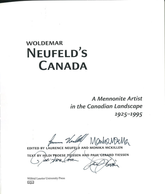 Woldemar Neufeld’s Canada: A Mennonite Artist in the Canadian Landscape 1925-1995 (Signed) Laurence Neufeld, Monica McKillen, Hildi Froese Tiessen, Paul Gerard Tiessen